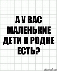 А у вас маленькие дети в родне есть?