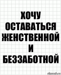 Хочу оставаться женственной и беззаботной