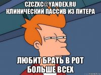 czczxc@yandex.ru клинический пассив из питера любит брать в рот больше всех