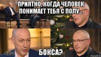 приятно, когда человек понимает тебя с полу... бокса?