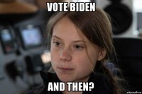 vote biden and then?