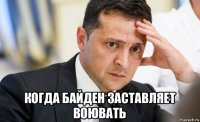  когда байден заставляет воювать