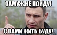 замуж,не пойду! с вами жить буду!