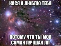 кася я люблю тебя потому что ты моя самая лучшая лп