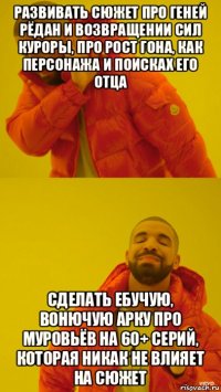 развивать сюжет про геней рёдан и возвращении сил куроры, про рост гона, как персонажа и поисках его отца сделать ебучую, вонючую арку про муровьёв на 60+ серий, которая никак не влияет на сюжет