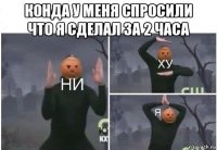 конда у меня спросили что я сделал за 2 часа 