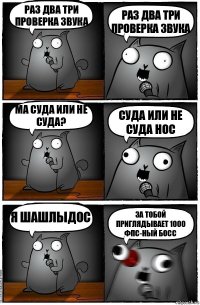 Раз два три проверка звука Раз два три проверка звука Ма суда или не суда? Суда или не суда нос Я шашлыдос ЗА ТОБОЙ ПРИГЛЯДЫВАЕТ 1000 ФПС-НЫЙ БОСС