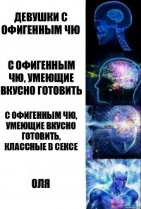 Девушки с офигенным ЧЮ С офигенным ЧЮ, умеющие вкусно готовить С офигенным ЧЮ, умеющие вкусно готовить, классные в сексе Оля