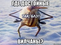 где достойные вилчаны?