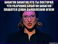 бибигон бибигон что ты посторил что разрушил бибигон бибигон плавятся души дьяволским огнем 