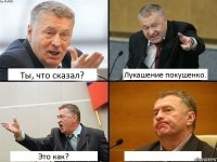 Ты, что сказал? Лукашение покушенко. Это как? 