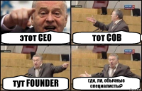 этот СЕО тот СОВ тут FOUNDER где, ля, обычные специалисты?