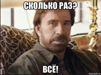 сколько раз? всё!