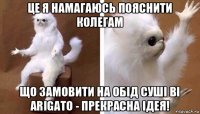 це я намагаюсь пояснити колегам що замовити на обід суші ві arigato - прекрасна ідея!