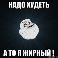 надо худеть а то я жирный !