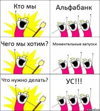 Кто мы Альфабанк Чего мы хотим? Моментальные запуски Что нужно делать? УС!!!