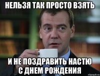 нельзя так просто взять и не поздравить настю с днем рождения