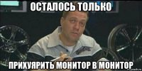 осталось только прихуярить монитор в монитор