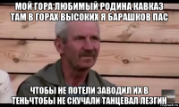 мой гора любимый родина кавказ там в горах высоких я барашков пас чтобы не потели заводил их в теньчтобы не скучали танцевал лезгин