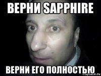 верни sapphire верни его полностью