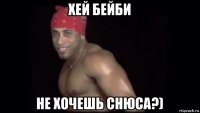 хей бейби не хочешь снюса?)