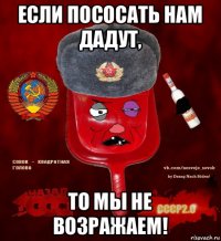 если пососать нам дадут, то мы не возражаем!