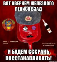 вот ввернём железного пениса взад и будем сссрань восстанавливать!