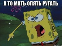 а то мать опять ругать 