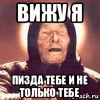 вижу я пизда тебе и не только тебе