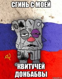 сгинь с моей квитучей донбабвы