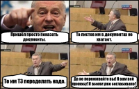 Пришёл просто показать документы. То листов им в документах не хватает. То им ТЗ переделать надо. Да не переживайте вы! Я вам всё принесу! И всеми уже согласовано!