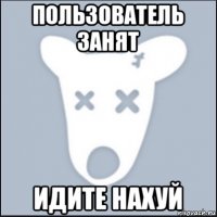 пользователь занят идите нахуй