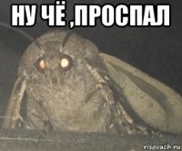 ну чё ,проспал 