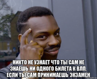  никто не узнает что ты сам не знаешь ни одного билета к влп, если ты сам принимаешь экзамен