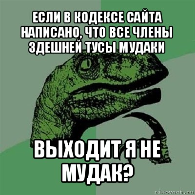 если в кодексе сайта написано, что все члены здешней тусы мудаки выходит я не мудак?