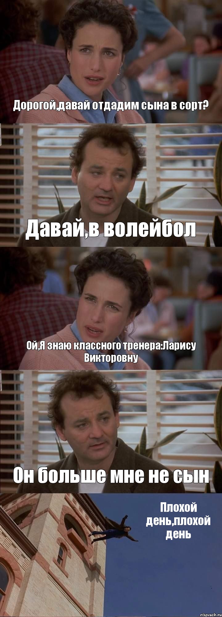 Дорогой,давай отдадим сына в сорт? Давай,в волейбол Ой,Я знаю классного тренера:Ларису Викторовну Он больше мне не сын Плохой день,плохой день, Комикс День сурка