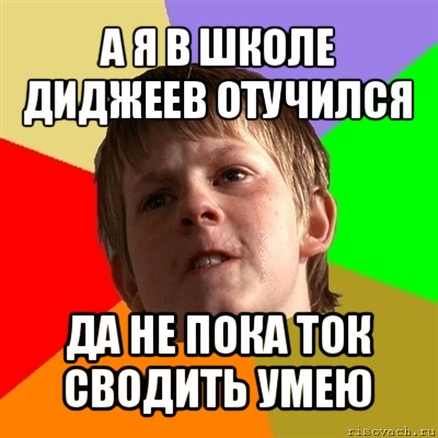 а я в школе диджеев отучился да не пока ток сводить умею, Мем Злой школьник