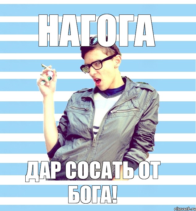 нагога дар сосать от бога!