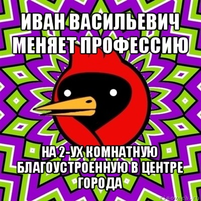 иван васильевич меняет профессию на 2-ух комнатную благоустроенную в центре города, Мем Омская птица