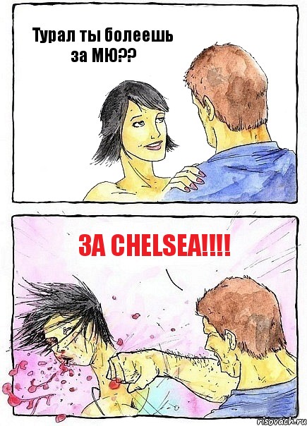 Турал ты болеешь за МЮ?? ЗА CHELSEA!!!