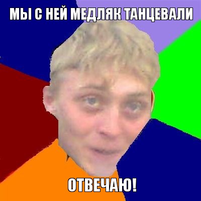 мы с ней медляк танцевали отвечаю!