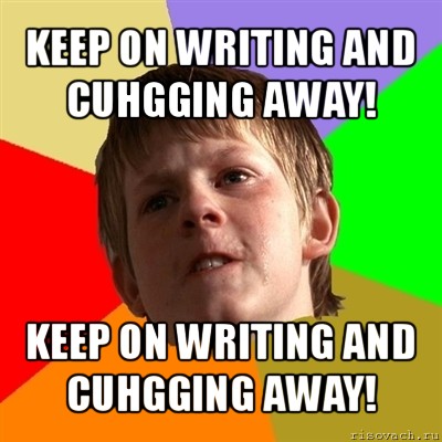 keep on writing and cuhgging away! keep on writing and cuhgging away!, Мем Злой школьник