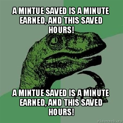 a mintue saved is a minute earned, and this saved hours! a mintue saved is a minute earned, and this saved hours!, Мем Филосораптор