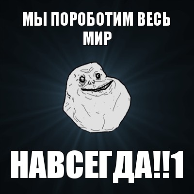 мы пороботим весь мир навсегда!!1, Мем Forever Alone