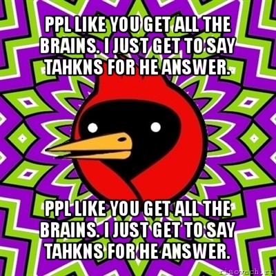 ppl like you get all the brains. i just get to say tahkns for he answer. ppl like you get all the brains. i just get to say tahkns for he answer., Мем Омская птица