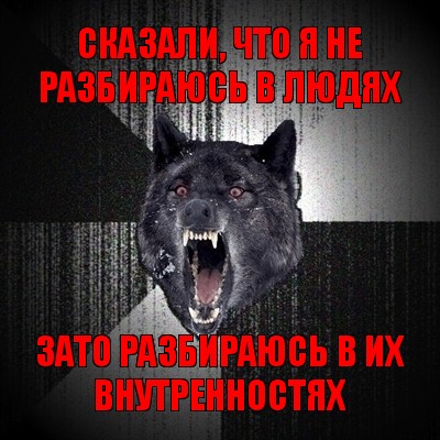 сказали, что я не разбираюсь в людях зато разбираюсь в их внутренностях, Мем Сумасшедший волк