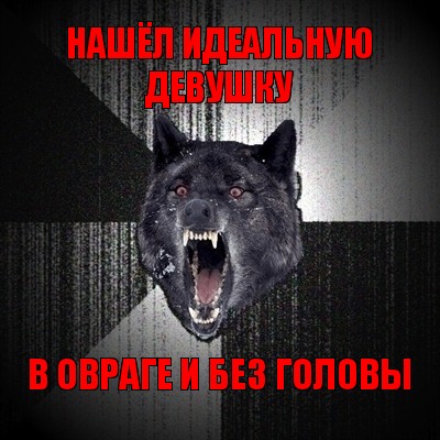 нашёл идеальную девушку в овраге и без головы, Мем Сумасшедший волк