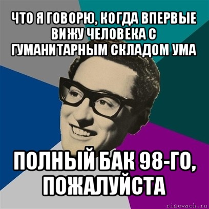 что я говорю, когда впервые вижу человека с гуманитарным складом ума полный бак 98-го, пожалуйста, Мем Бадди Холли