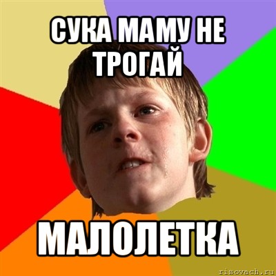 сука маму не трогай малолетка