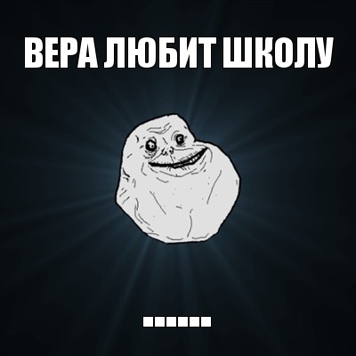 вера любит школу ......, Мем Forever Alone